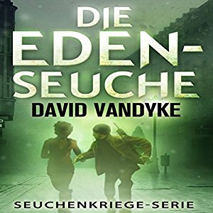 David VanDyke: Die Eden-Seuche [The Eden Plague: An Apocalyptic Military Thriller, Plague Wars Series]: Ein apokalyptischer Militär-Thriller, Seuchenkriege Serie
