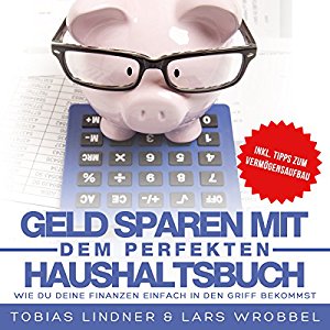 Lars Wrobbel Tobias Lindner: Geld sparen mit dem perfekten Haushaltsbuch: Wie du deine Finanzen einfach in den Griff bekommst