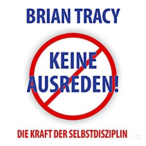 Brian Tracy: Keine Ausreden!: Die Kraft der Selbstdisziplin (Dein Erfolg)