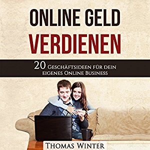 Thomas Winter: Online Geld verdienen: 20 Geschäftsideen für dein eigenes Online Business