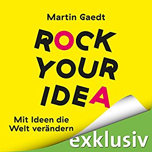 Martin Gaedt: Rock Your Idea: Mit Ideen die Welt verändern