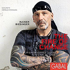 Rainer Biesinger: The Fire of Change: Für ein besseres Leben ist es nie zu spät