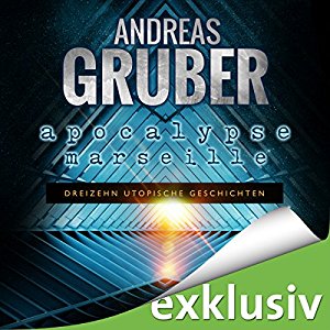 Andreas Gruber: Apocalypse Marseille: Dreizehn utopische Geschichten (Andreas Gruber Erzählbände 2)
