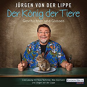 Jürgen von der Lippe: Der König der Tiere: Geschichten und Glossen
