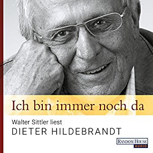 Dieter Hildebrandt: Ich bin immer noch da: Walter Sittler liest Dieter Hildebrandt