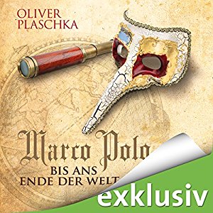 Oliver Plaschka: Marco Polo: Bis ans Ende der Welt