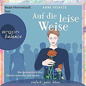Anne Heintze: Auf die leise Weise: Wie Introvertierte ihre Stärken erkennen und nutzen