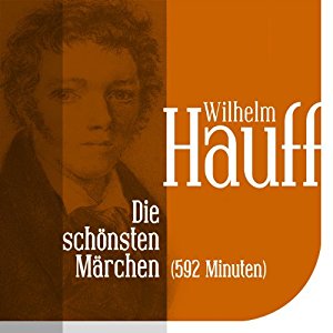 Wilhelm Hauff: Die schönsten Märchen von Wilhelm Hauff: Vom Orient bis zum Wirtshaus im Spessart
