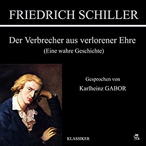 Friedrich Schiller: Der Verbrecher aus verlorener Ehre (Eine wahre Geschichte)