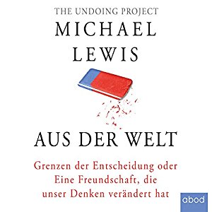 Michael Lewis: Aus der Welt: Grenzen der Entscheidung oder Eine Freundschaft, die unser Denken verändert hat