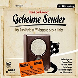 Hans Sarkowicz: Geheime Sender: Der Rundfunk im Widerstand gegen Hitler