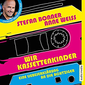Stefan Bonner Anne Weiss: Wir Kassettenkinder: Eine Liebeserklärung an die Achtziger