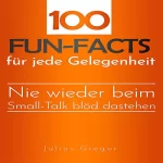 Julius Gregor: 100 Fun-Facts für jede Gelegenheit: Nie wieder beim Small-Talk blöd dastehen