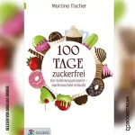 Martina Tischer: 100 Tage zuckerfrei: Ein Selbstexperiment - nachmachen erlaubt