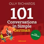Olly Richards: 101 Conversations in Simple German: Short Natural Dialogues to Improve Your Spoken German from Home