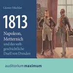 Günter Müchler: 1813: Napoleon, Metternich und das weltgeschichtliche Duell von Dresden: 