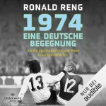 Ronald Reng: 1974 – Eine deutsche Begegnung: Als die Geschichte Ost und West zusammenbrachte