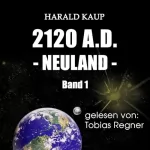 Harald Kaup: 2120 A.D. Neuland: Neuland Saga 1