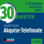 Claudia Fischer: 30 Minuten Akquise-Telefonate: 