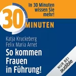 Katja Kruckerberg, Felix Maria Arnet: 30 Minuten So kommen Frauen in Führung!: 