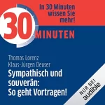 Thomas Lorenz, Klaus-Jürgen Deuser: 30 Minuten Sympatisch und souverän. So geht Vortragen!: 