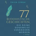 Shiva Singh: 77 Buddhistische Geschichten, die deine Denkweise verändern werden: 
