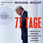 Michael Wolff: 77 Tage: Amerika am Abgrund - Das Ende von Trumps Amtszeit