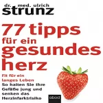 Ulrich Strunz: 77 Tipps für ein gesundes Herz: Fit für ein langes Leben - So halten Sie Ihre Gefäße jung und senken das Herzinfarktrisiko