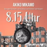 Akiko Mikamo: 8.15 Uhr: Eine wahre Geschichte aus Hiroshima vom Überleben und Vergeben