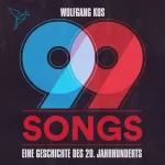 Wolfgang Kos: 99 Songs - Eine Geschichte des 20. Jahrhunderts: 