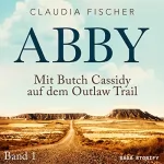 Claudia Fischer: Abby - Mit Butch Cassidy auf dem Outlaw Trail: Abby 1