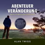 Alan Twigg: Abenteuer Veränderung: Wenn ein Weg zu drei Zielen führt: Eine inspirierende Entdeckungsreise: Von der Diagnose "herzkrank" hin zu Gesundheit, Mitgefühl und Verantwortung - dank einer planzlichen veganen Ernährung.