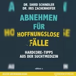 Iris Zachenhofer, Shird Schindler: Abnehmen für hoffnungslose Fälle: Hardcore-Tipps aus der Suchtmedizin