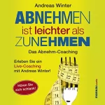 Andreas Winter: Abnehmen ist leichter als Zunehmen: Das Abnehm-Coaching: Hören Sie sich schlank!