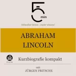Jürgen Fritsche: Abraham Lincoln - Kurzbiografie kompakt: 5 Minuten - Schneller hören - mehr wissen!
