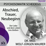 Wolf-Jürgen Maurer: Abschied, Trauer, Neubeginn. Der Liebe und dem Leben treu bleiben: Psychosomatik Scheidegg 4