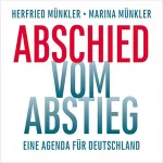 Herfried Münkler, Marina Münkler: Abschied vom Abstieg: Eine Agenda für Deutschland