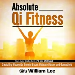 William Lee: Absolute Qi Fitness [German Edition]: Meridian Dehnungsübungen für ultimative Fitness, Leistung und Gesundheit