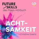 Christine Goertz: Achtsamkeit: Future Skills - Das Praxis-Hörbuch