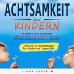Linda Seefeld: Achtsamkeit mit Kindern: Training und Ratgeber, Meditation und Fantasiereisen, um Kinderseelen stark zu machen: Achtsamkeitstraining, Fantasiereisen für ... Erziehung, Ratgeber Kinder