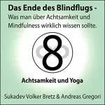 Andreas Gregori, Sukadev Volker Bretz: Achtsamkeit und Yoga: Das Ende des Blindflugs - Was man über Achtsamkeit und Mindfulness wirklich wissen sollte