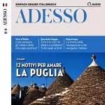 div.: Adesso Audio - 12 motivi per amare la Puglia. 10/2020: Italienisch lernen Audio - 12 Gründe, Apulien zu lieben
