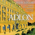Felix Adlon, Kerstin Kropac: Adlon - Ein Hotel, sechs Generationen: Die Geschichte meiner Familie