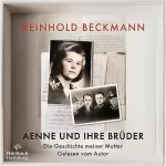 Reinhold Beckmann: Aenne und ihre Brüder: Die Geschichte meiner Mutter