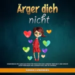 Sarah Lundberg: Ärger dich nicht: Kinderbuch mit Geschichten für Mädchen und Jungen über Wut und Ärger (von 6 bis 10 Jahren)