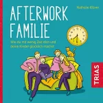 Nathalie Klüver: Afterwork-Familie: Wie du mit wenig Zeit dich und deine Kinder glücklich machst