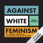 Rafia Zakaria: Against White Feminism: Wie 