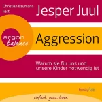Jesper Juul: Aggression: Warum sie für uns und unsere Kinder notwendig ist
