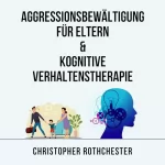 Christopher Rothchester: Aggressionsbewältigung für Eltern & Kognitive Verhaltenstherapie: 