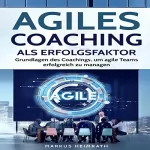 Markus Heimrath: Agiles Coaching als Erfolgsfaktor: Grundlagen des Coachings, um agile Teams erfolgreich zu managen